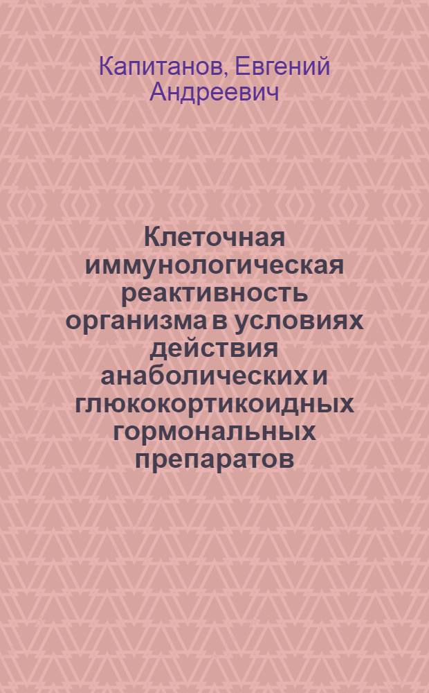 Клеточная иммунологическая реактивность организма в условиях действия анаболических и глюкокортикоидных гормональных препаратов : Автореф. дис. на соиск. учен. степ. д-ра мед. наук : (14.00.36)
