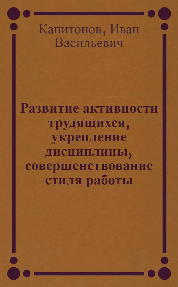 Развитие активности трудящихся, укрепление дисциплины, совершенствование стиля работы - актуальные задачи первичных партийных организаций : Докл. на всесоюз. науч.-практ. конф., 7 апр. 1983 г. г. Тбилиси