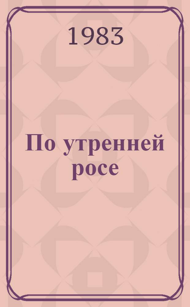 По утренней росе : Стихи, поэмы