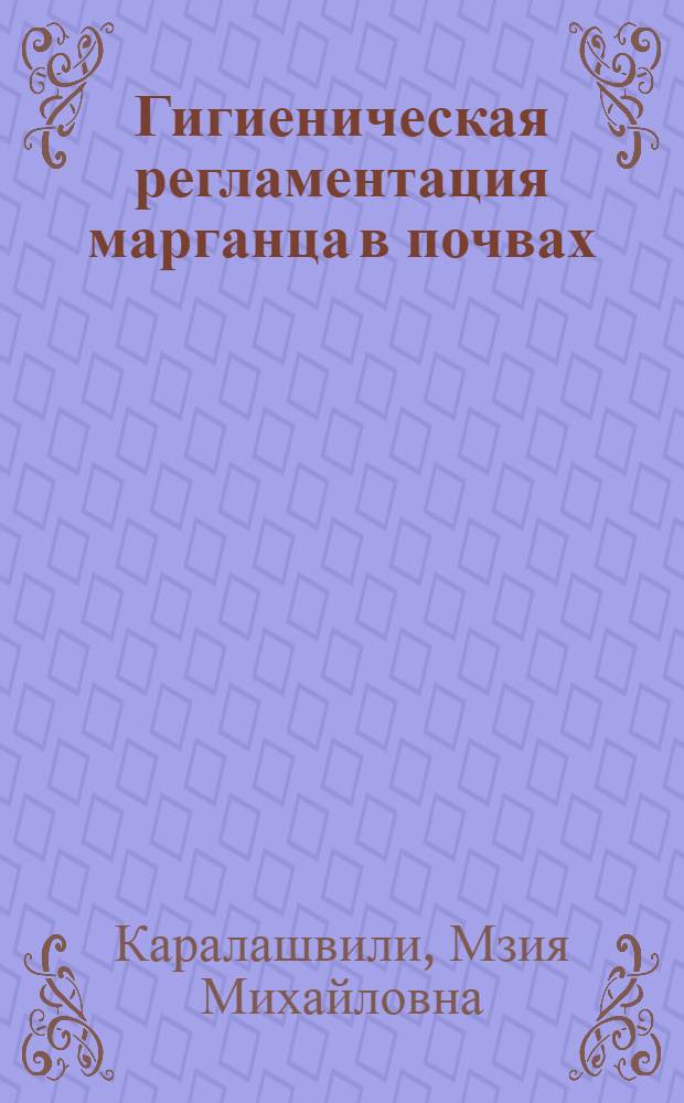Гигиеническая регламентация марганца в почвах (ПДК, ПДУВ, БОК, СЗЗ) : Автореф. дис. на соиск. учен. степ. к. м. н