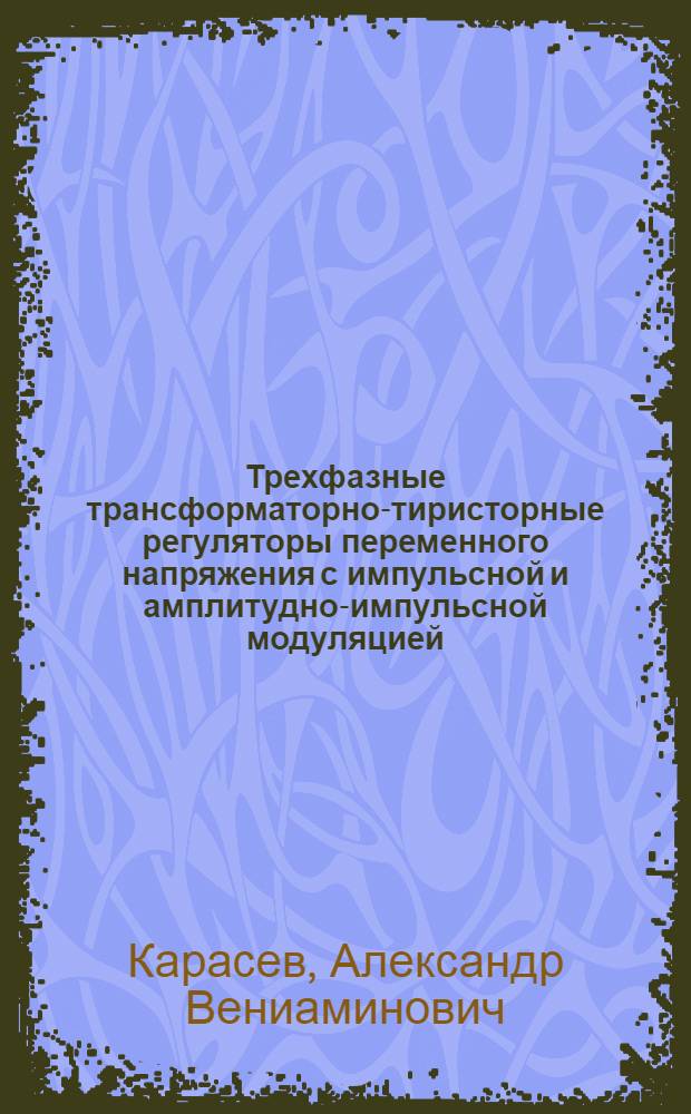 Трехфазные трансформаторно-тиристорные регуляторы переменного напряжения с импульсной и амплитудно-импульсной модуляцией : Автореф. дис. на соиск. учен. степ. канд. техн. наук : (05.09.12)