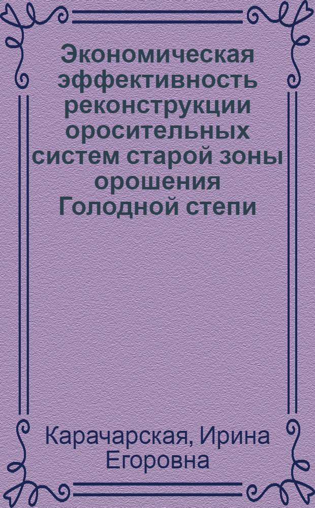 Экономическая эффективность реконструкции оросительных систем старой зоны орошения Голодной степи : Автореф. дис. на соиск. учен. степ. канд. экон. наук : (08.00.05)