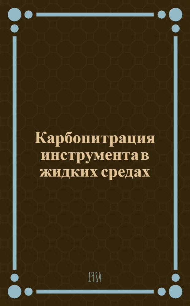 Карбонитрация инструмента в жидких средах : Произв. инструкций ПИ I.41239-83 : Срок введ. с 01.01.85