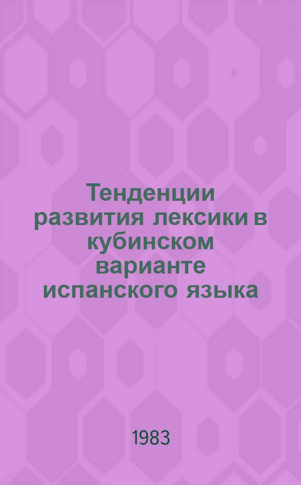 Тенденции развития лексики в кубинском варианте испанского языка : Автореф. дис. на соиск. учен. степ. канд. филол. наук : (10.02.05)