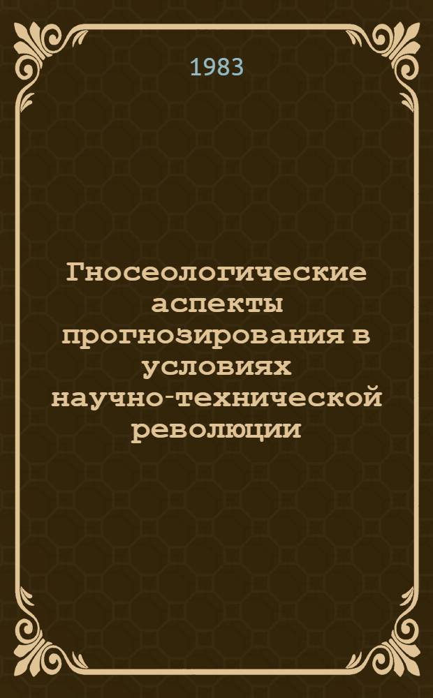 Гносеологические аспекты прогнозирования в условиях научно-технической революции : Автореф. дис. на соиск. учен. степ. канд. филос. наук : (09.00.01)