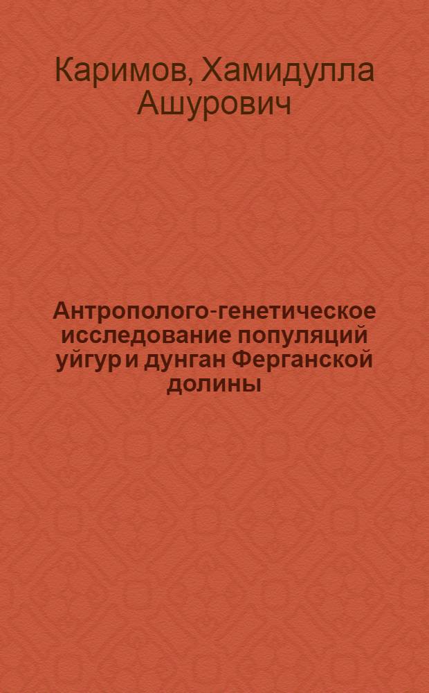Антрополого-генетическое исследование популяций уйгур и дунган Ферганской долины : Автореф. дис. на соиск. учен. степ. канд. биол. наук : (03.00.14)