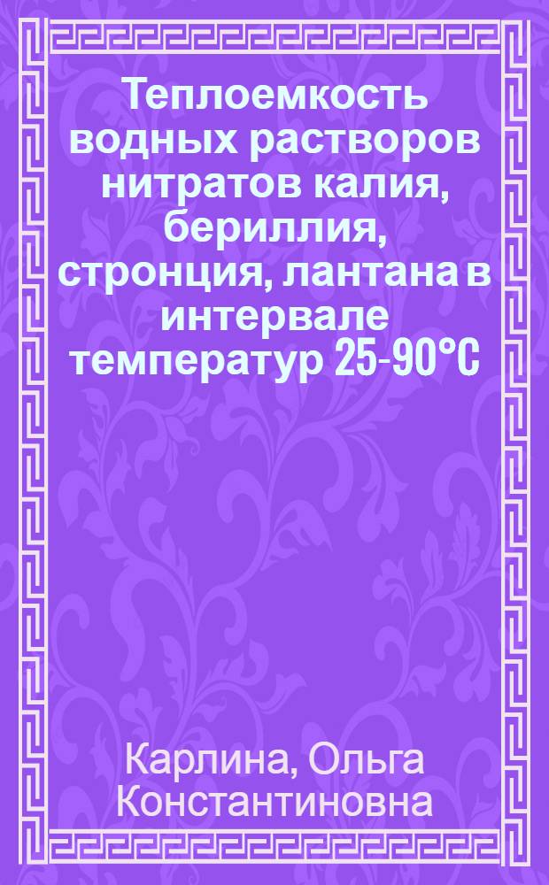 Теплоемкость водных растворов нитратов калия, бериллия, стронция, лантана в интервале температур 25-90°C : Автореф. дис. на соиск. учен. степ. канд. хим. наук : (02.00.01; 02.00.04)