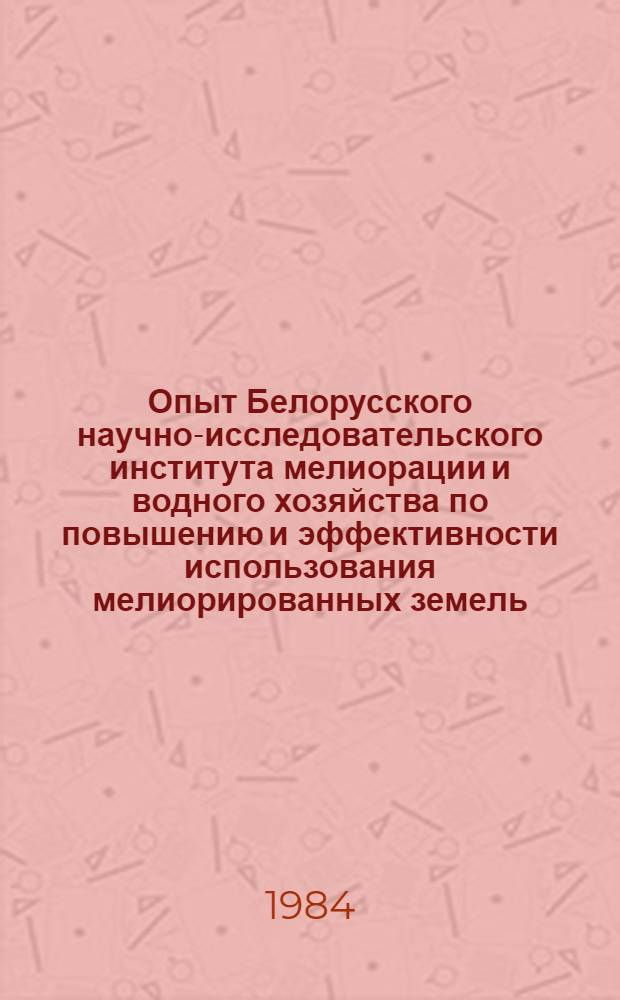 Опыт Белорусского научно-исследовательского института мелиорации и водного хозяйства по повышению и эффективности использования мелиорированных земель