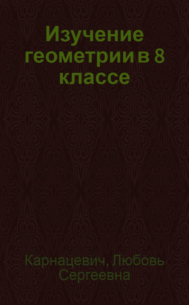 Изучение геометрии в 8 классе : Из опыта работы : Пособие для учителя