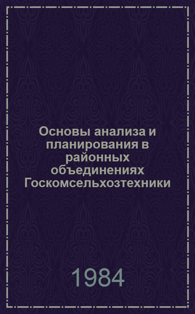 Основы анализа и планирования в районных объединениях Госкомсельхозтехники : Учеб. пособие