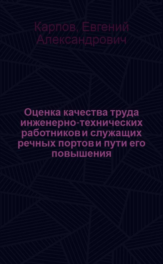 Оценка качества труда инженерно-технических работников и служащих речных портов и пути его повышения : Автореф. дис. на соиск. учен. степ. канд. экон. наук : (08.00.05)