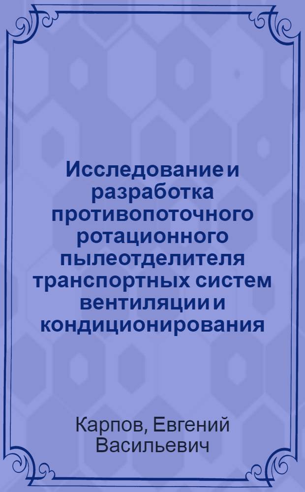 Исследование и разработка противопоточного ротационного пылеотделителя транспортных систем вентиляции и кондиционирования : Автореф. дис. на соиск. учен. степ. канд. техн. наук : (05.04.03)