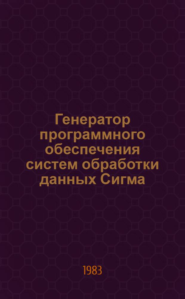 Генератор программного обеспечения систем обработки данных Сигма : Автореф. дис. на соиск. учен. степ. канд. техн. наук : (01.01.10)
