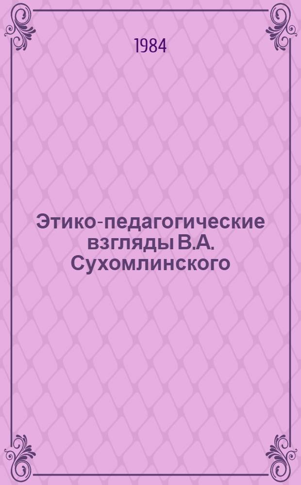 Этико-педагогические взгляды В.А. Сухомлинского : Автореф. дис. на соиск. учен. степ. канд. филос. наук : (09.00.05)
