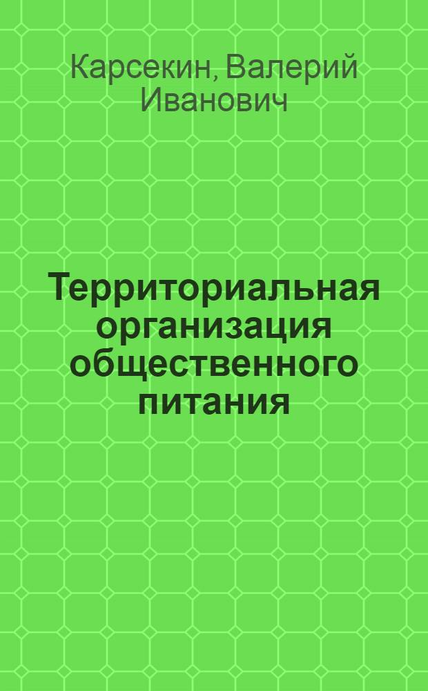 Территориальная организация общественного питания : Вопросы теории и практики