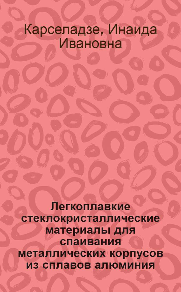 Легкоплавкие стеклокристаллические материалы для спаивания металлических корпусов из сплавов алюминия : Автореф. дис. на соиск. учен. степ. к. т. н