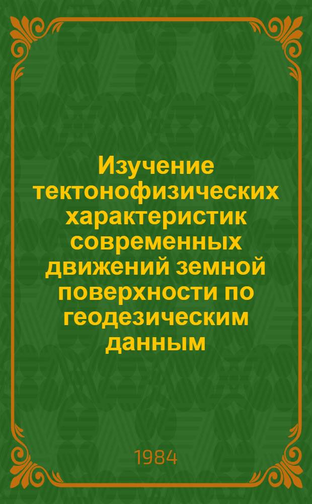 Изучение тектонофизических характеристик современных движений земной поверхности по геодезическим данным : (На прим. Алма-Ат. геодинам. полигона) : Автореф. дис. на соиск. учен. степ. канд. техн. наук : (01.04.12)