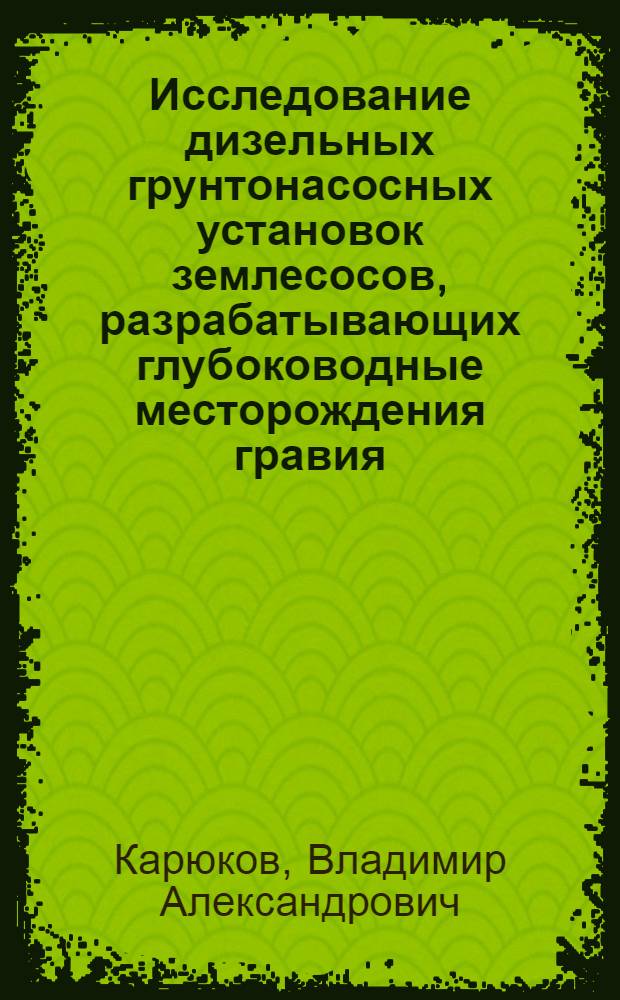 Исследование дизельных грунтонасосных установок землесосов, разрабатывающих глубоководные месторождения гравия : Автореф. дис. на соиск. учен. степ. канд. техн. наук : (05.08.05)