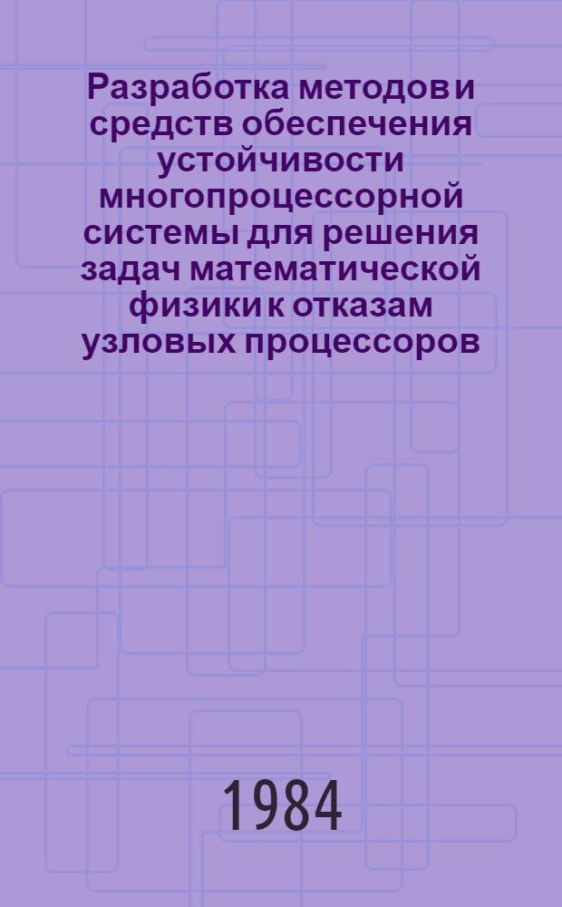 Разработка методов и средств обеспечения устойчивости многопроцессорной системы для решения задач математической физики к отказам узловых процессоров : Автореф. дис. на соиск. учен. степ. к. т. н