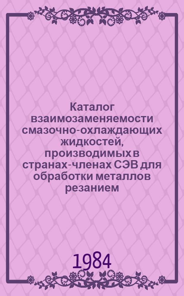 Каталог взаимозаменяемости смазочно-охлаждающих жидкостей, производимых в странах-членах СЭВ для обработки металлов резанием