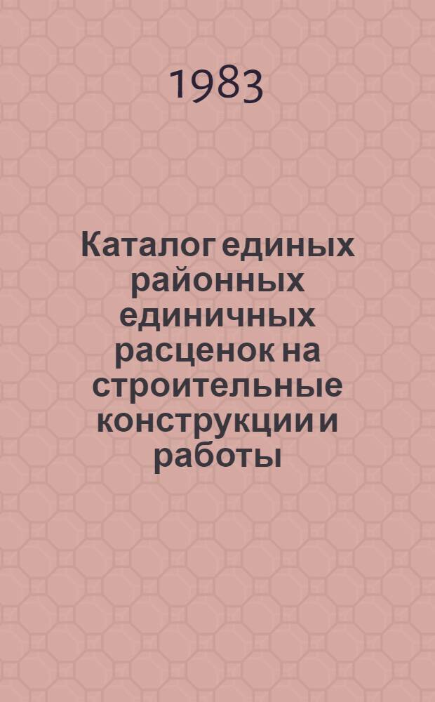 Каталог единых районных единичных расценок на строительные конструкции и работы (ЕРЕР-84), привязанных к местным условиям строительства в Житомирской области Украинской ССР : Утв. Житомир. облисполкомом 12.04.83 с введ. в действие с 01.01.84