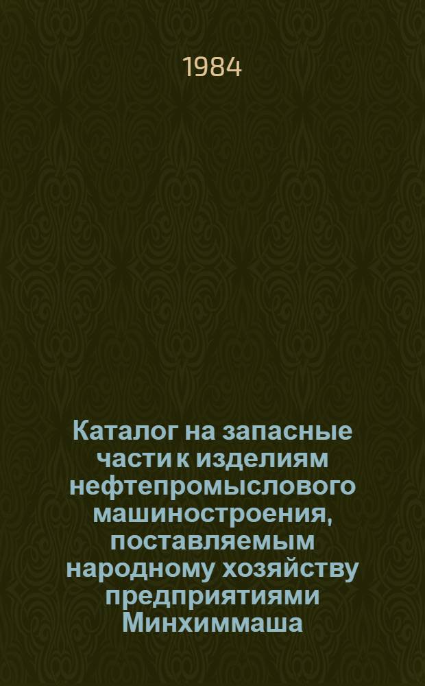 Каталог на запасные части к изделиям нефтепромыслового машиностроения, поставляемым народному хозяйству предприятиями Минхиммаша