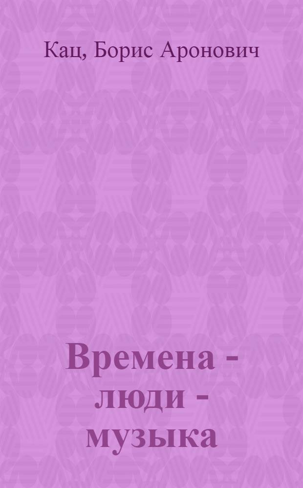 Времена - люди - музыка : Докум. повести о музыке и музыкантах