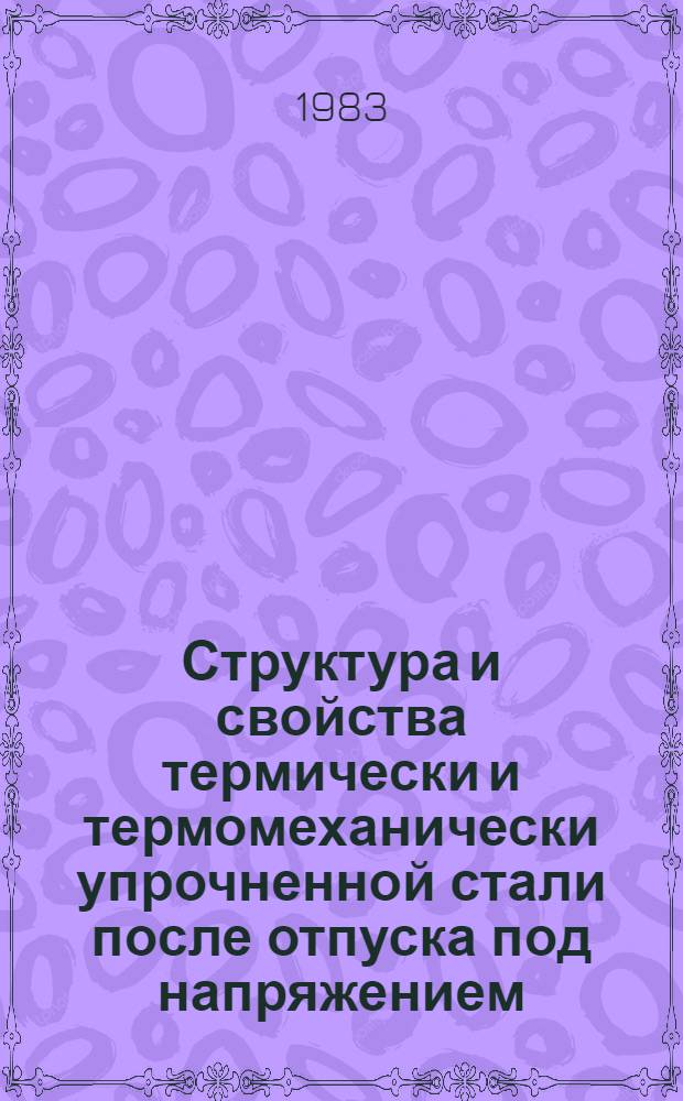 Структура и свойства термически и термомеханически упрочненной стали после отпуска под напряжением : Автореф. дис. на соиск. учен. степ. канд. техн. наук : (05.16.01)