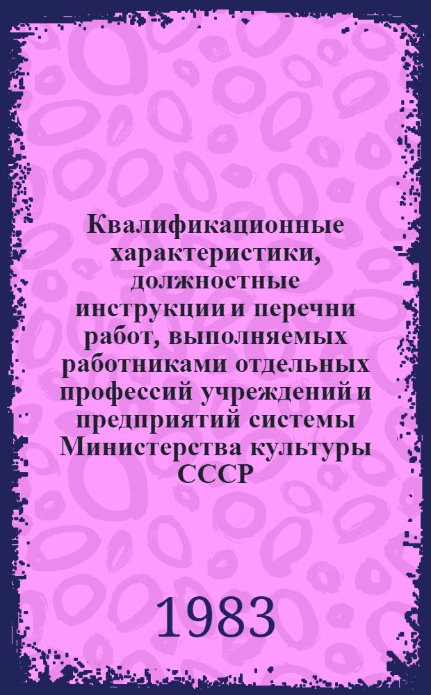 Квалификационные характеристики, должностные инструкции и перечни работ, выполняемых работниками отдельных профессий учреждений и предприятий системы Министерства культуры СССР