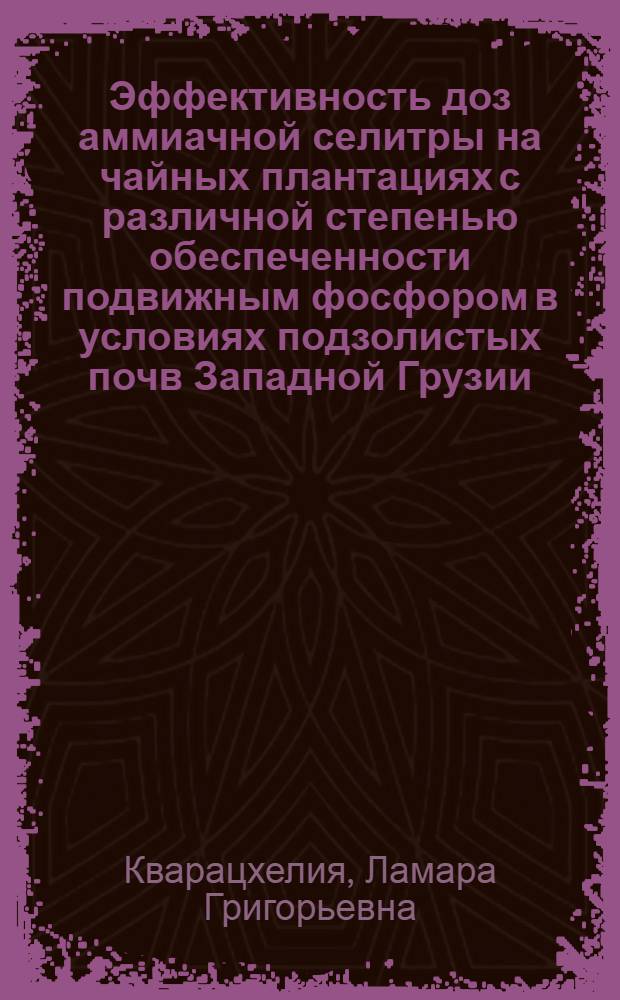 Эффективность доз аммиачной селитры на чайных плантациях с различной степенью обеспеченности подвижным фосфором в условиях подзолистых почв Западной Грузии : Автореф. дис. на соиск. учен. степ. канд. с.-х. наук : (06.01.04)