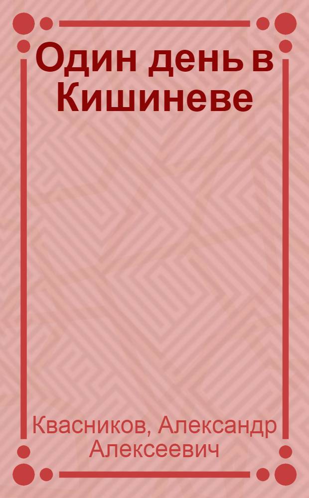 Один день в Кишиневе = Един ден в Кишинев = One day in Kishinev : Справочник-путеводитель