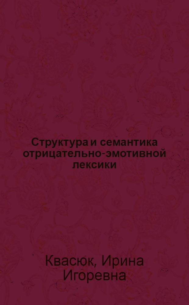 Структура и семантика отрицательно-эмотивной лексики : (На материале разных частей речи соврем. англ. яз.) : Автореф. дис. на соиск. учен. степ. канд. филол. наук : (10.02.24)