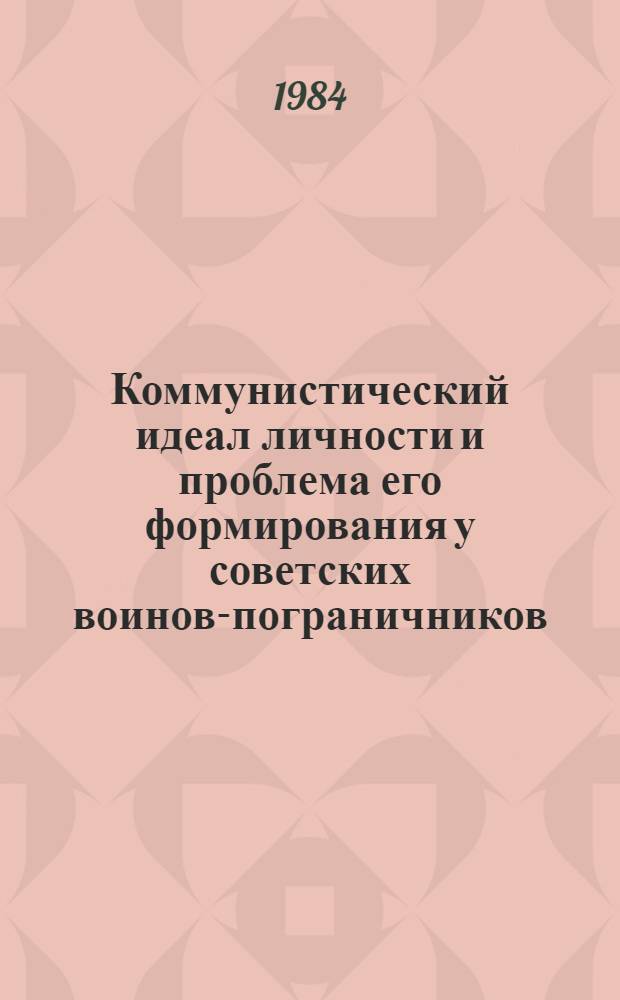 Коммунистический идеал личности и проблема его формирования у советских воинов-пограничников : Автореф. дис. на соиск. учен. степ. канд. филос. наук : (09.00.01)