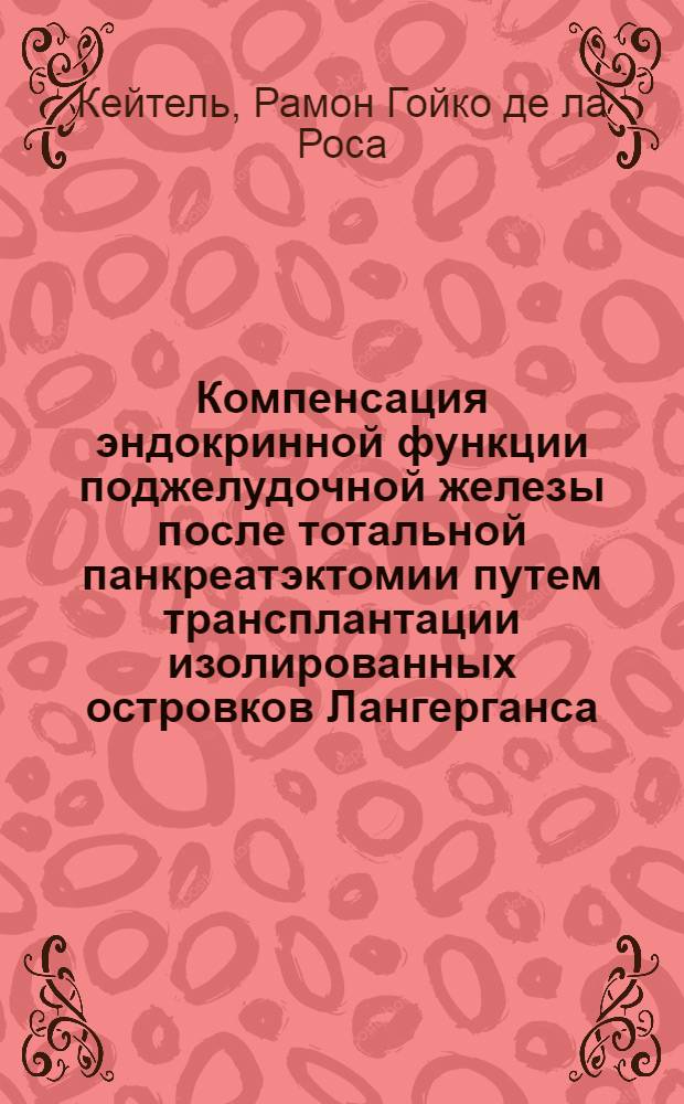 Компенсация эндокринной функции поджелудочной железы после тотальной панкреатэктомии путем трансплантации изолированных островков Лангерганса : (Эксперим. исслед.) : Автореф. дис. на соиск. учен. степ. канд. мед. наук : (14.00.27; 03.00.04)