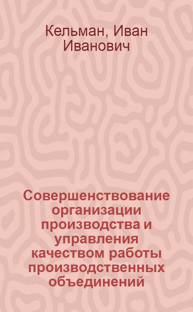 Совершенствование организации производства и управления качеством работы производственных объединений : Автореф. дис. на соиск. учен. степ. канд. экон. наук : (08.00.05)