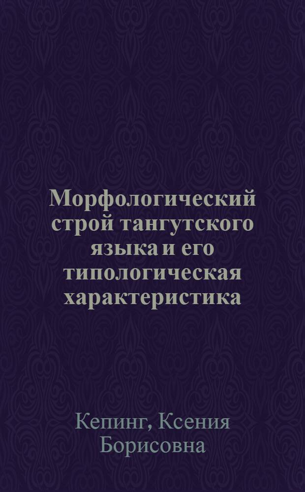 Морфологический строй тангутского языка и его типологическая характеристика : Автореф. дис. на соиск. учен. степ. д-ра филол. наук : (10.02.22)