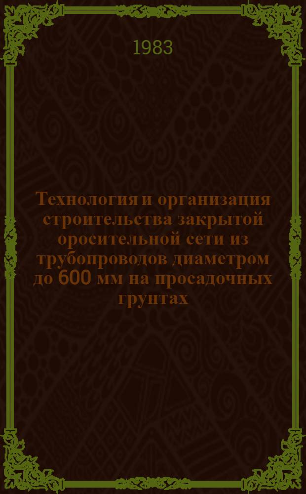 Технология и организация строительства закрытой оросительной сети из трубопроводов диаметром до 600 мм на просадочных грунтах : (Для условий АзССР) : Автореф. дис. на соиск. учен. степ. канд. техн. наук : (05.23.08)