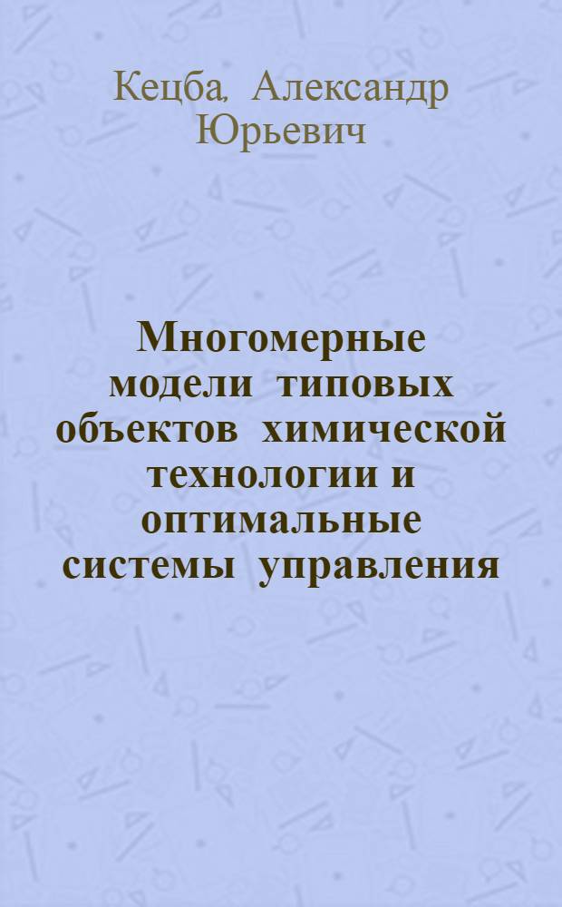 Многомерные модели типовых объектов химической технологии и оптимальные системы управления : (Учеб. пособие)
