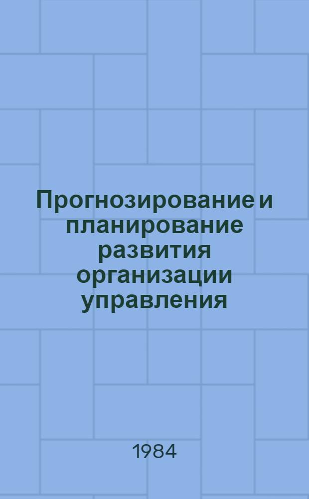 Прогнозирование и планирование развития организации управления : Тексты лекций для студентов спец. 1745 "Орг. управления в машиностроит. пром-сти"