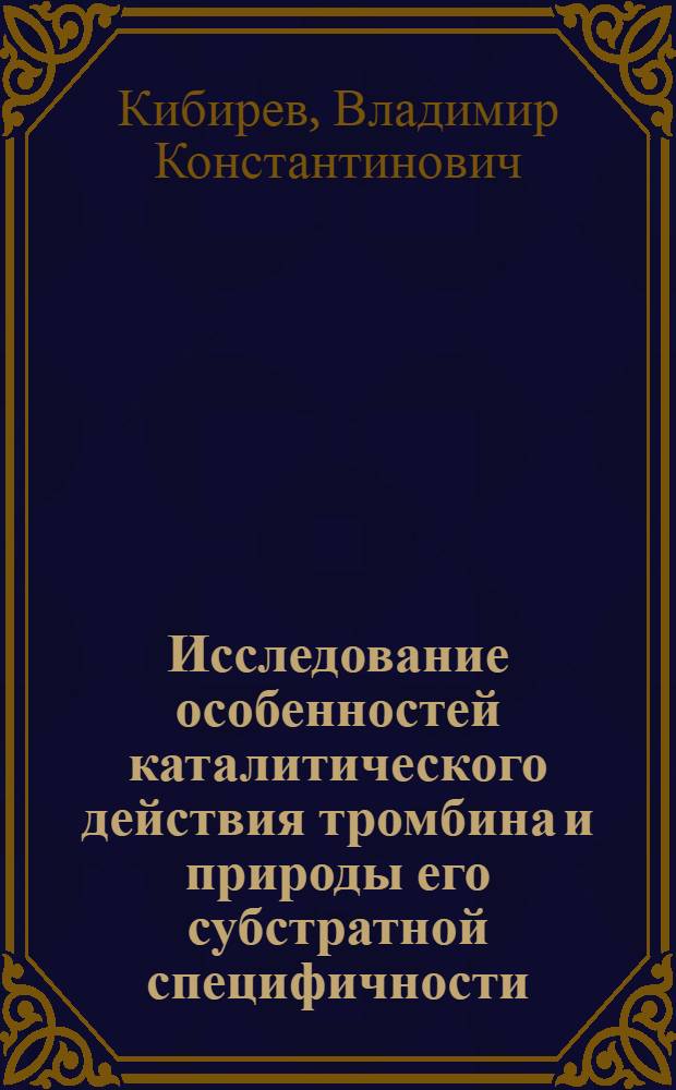 Исследование особенностей каталитического действия тромбина и природы его субстратной специфичности : Автореф. дис. на соиск. учен. степ. д. б. н