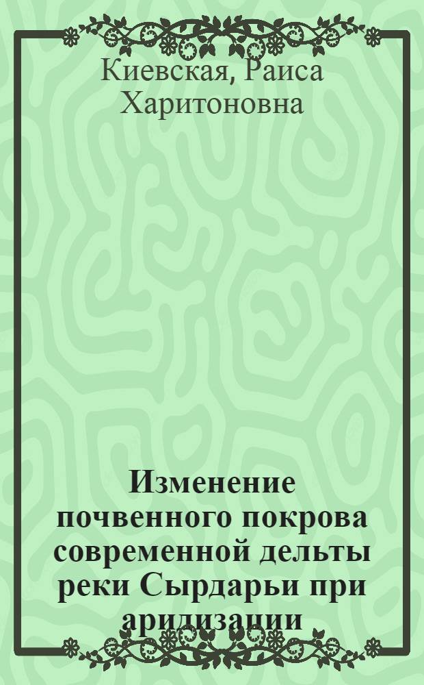 Изменение почвенного покрова современной дельты реки Сырдарьи при аридизации : Автореф. дис. на соиск. учен. степ. к. с.-х. н