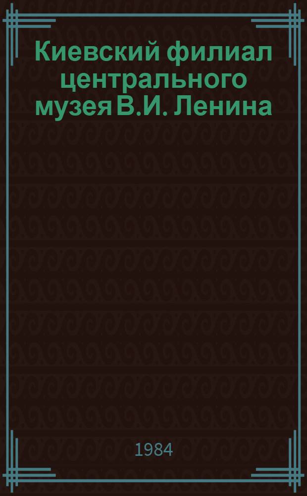 Киевский филиал центрального музея В.И. Ленина = La filiale de Kiev du Musee central V.I. Lenine : Фотоальбом