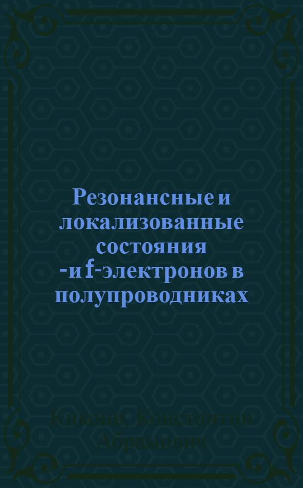 Резонансные и локализованные состояния d- и f-электронов в полупроводниках : Автореф. дис. на соиск. учен. степ. д-ра физ.-мат. наук : (01.04.07)