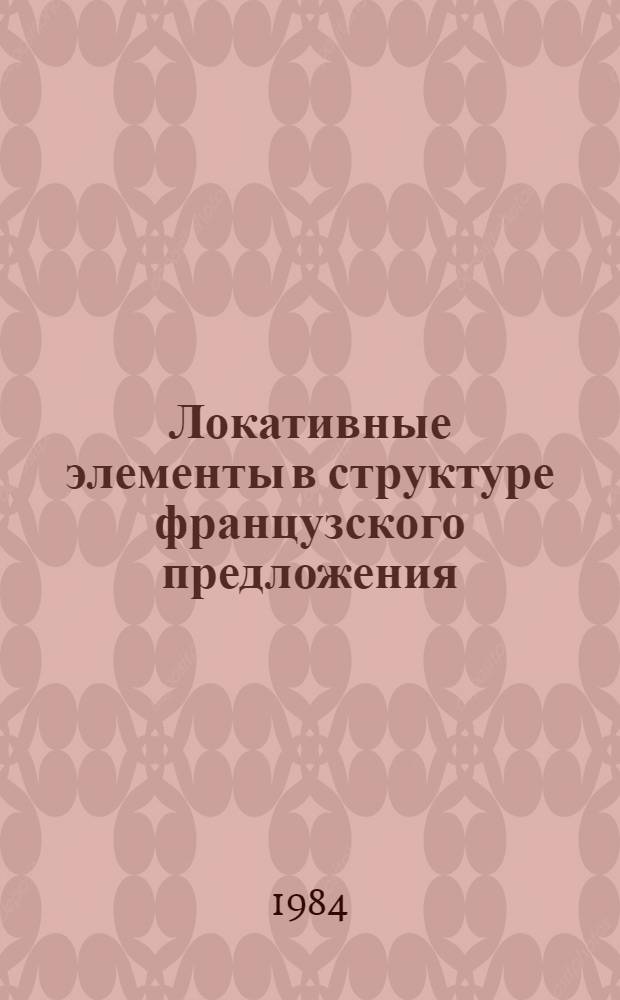 Локативные элементы в структуре французского предложения : Автореф. дис. на соиск. учен. степ. канд. филол. наук : (10.02.05)