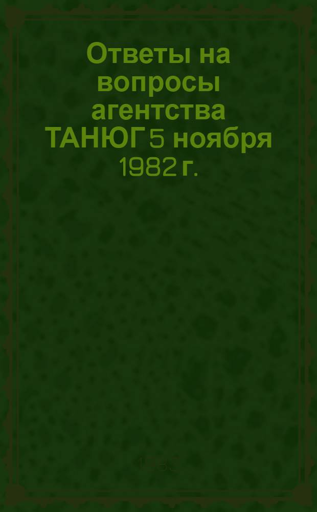 Ответы на вопросы агентства ТАНЮГ 5 ноября 1982 г.