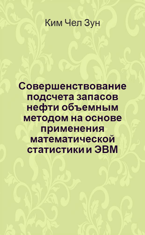 Совершенствование подсчета запасов нефти объемным методом на основе применения математической статистики и ЭВМ : Автореф. дис. на соиск. учен. степ. канд. геол.-минерал. наук : (04.00.17)