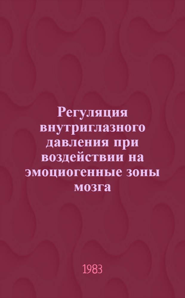 Регуляция внутриглазного давления при воздействии на эмоциогенные зоны мозга : (Эксперим.-клинич. исслед.) : Автореф. дис. на соиск. учен. степ. канд. мед. наук : (14.00.08)