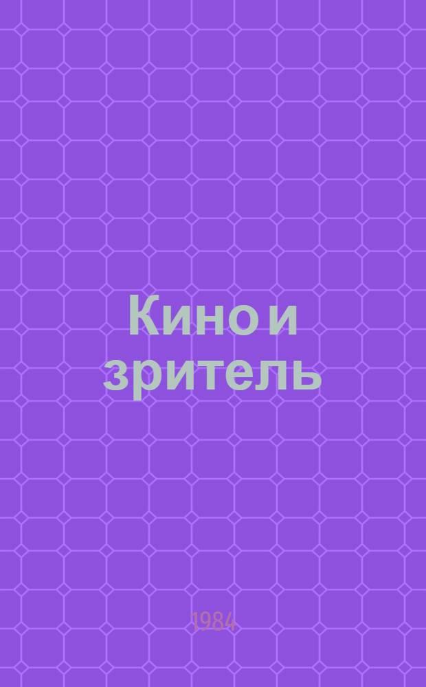 Кино и зритель : Работу киноклубов и кинолекториев - на уровень задач, поставл. июньским (1983 г.) Пленумом ЦК КПСС : Сборник