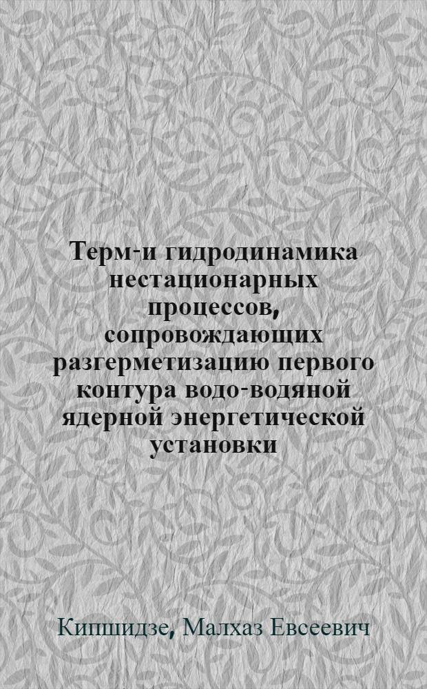 Термо- и гидродинамика нестационарных процессов, сопровождающих разгерметизацию первого контура водо-водяной ядерной энергетической установки : Автореф. дис. на соиск. учен. степ. д. т. н