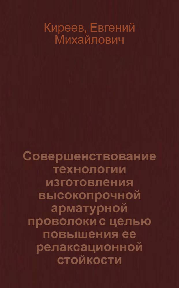 Совершенствование технологии изготовления высокопрочной арматурной проволоки с целью повышения ее релаксационной стойкости : Автореф. дис. на соиск. учен. степ. к. т. н